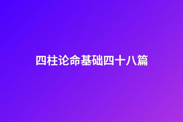 四柱论命基础四十八篇