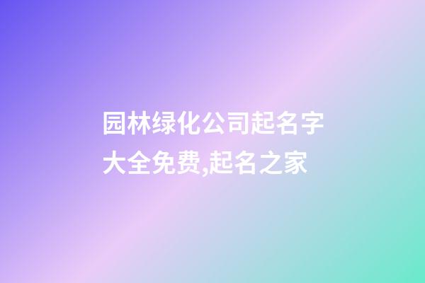 园林绿化公司起名字大全免费,起名之家-第1张-公司起名-玄机派