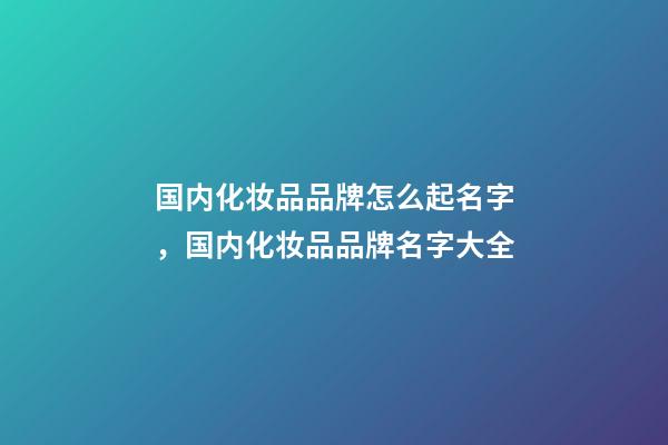 国内化妆品品牌怎么起名字，国内化妆品品牌名字大全-第1张-商标起名-玄机派