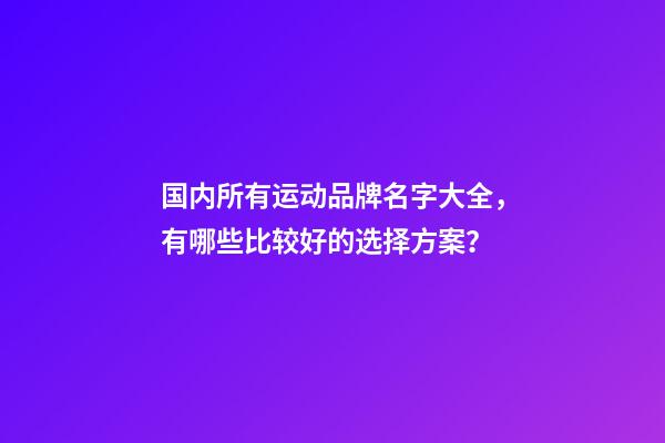 国内所有运动品牌名字大全，有哪些比较好的选择方案？