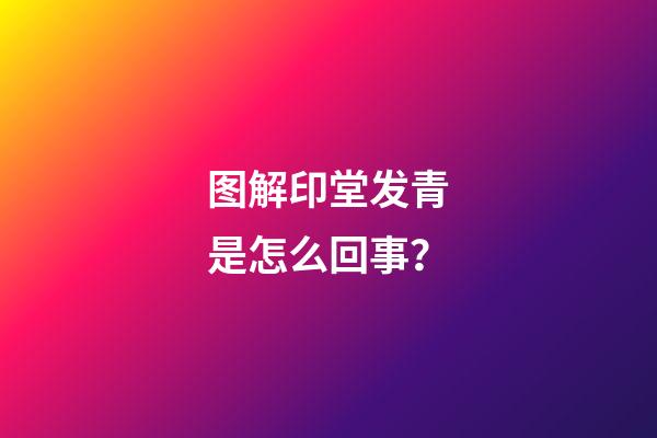 图解印堂发青是怎么回事？