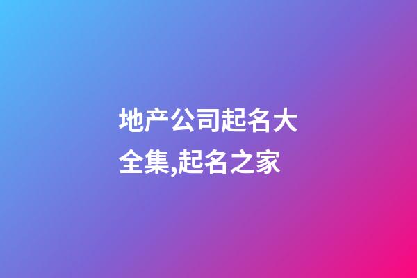 地产公司起名大全集,起名之家-第1张-公司起名-玄机派