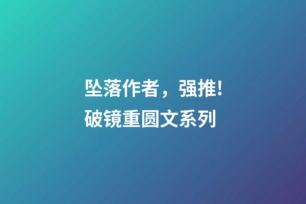 坠落作者，强推!破镜重圆文系列-第1张-观点-玄机派