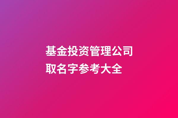 基金投资管理公司取名字参考大全-第1张-公司起名-玄机派