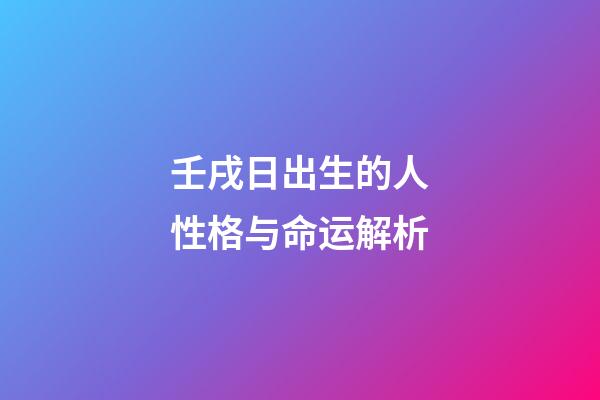 壬戌日出生的人性格与命运解析