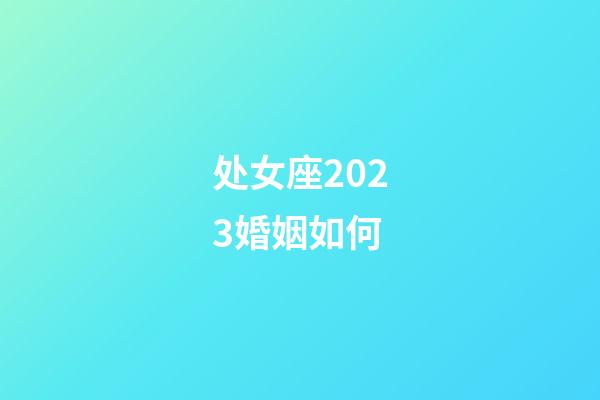 处女座2023婚姻如何-第1张-星座运势-玄机派