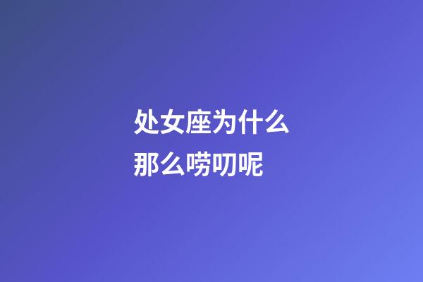 处女座为什么那么唠叨呢-第1张-星座运势-玄机派