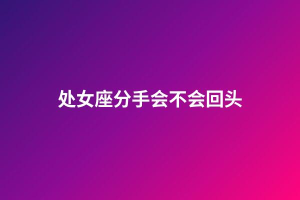 处女座分手会不会回头-第1张-星座运势-玄机派