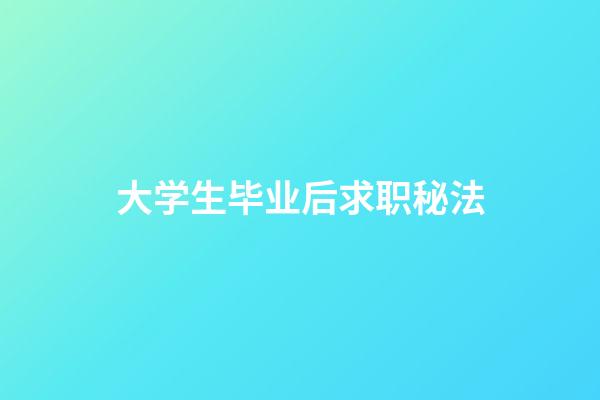 大学生毕业后求职秘法