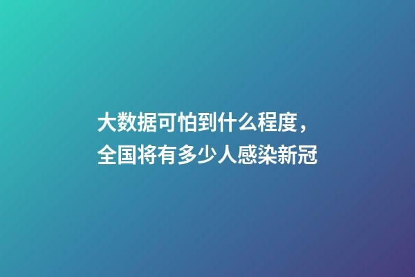 大数据可怕到什么程度，全国将有多少人感染新冠-第1张-观点-玄机派