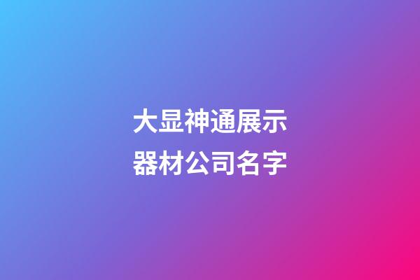 大显神通展示器材公司名字-第1张-公司起名-玄机派