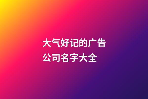 大气好记的广告公司名字大全-第1张-公司起名-玄机派