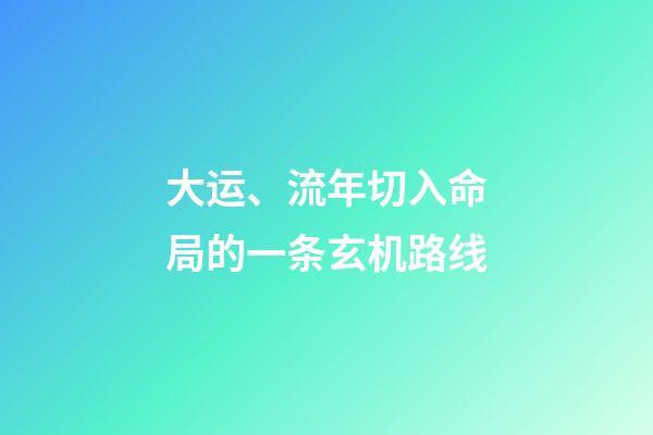 大运、流年切入命局的一条玄机路线