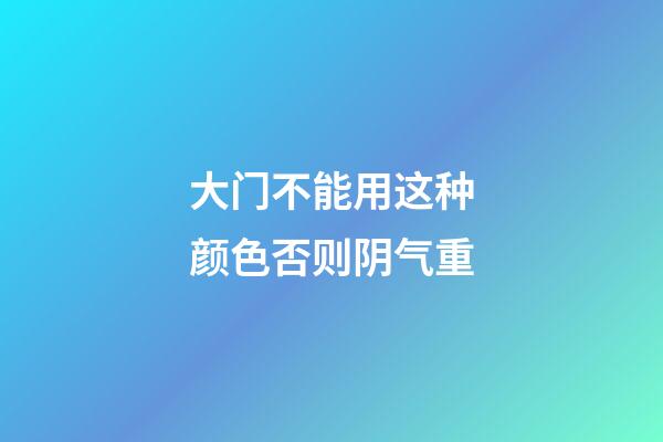 大门不能用这种颜色否则阴气重