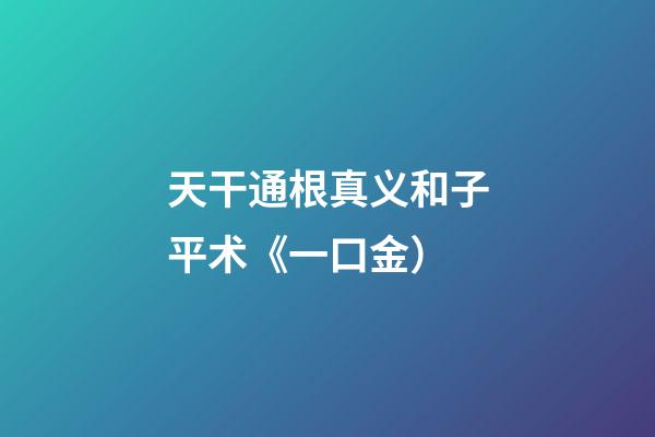 天干通根真义和子平术《一口金）