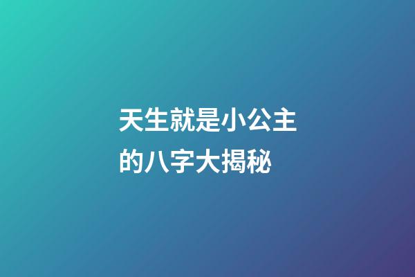 天生就是小公主的八字大揭秘