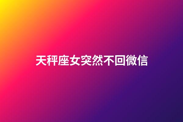 天秤座女突然不回微信-第1张-星座运势-玄机派