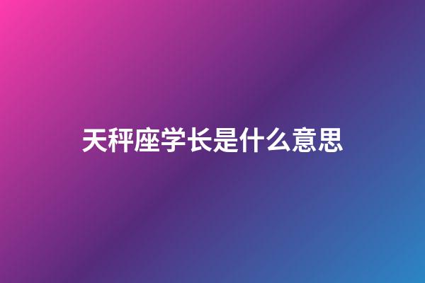 天秤座学长是什么意思