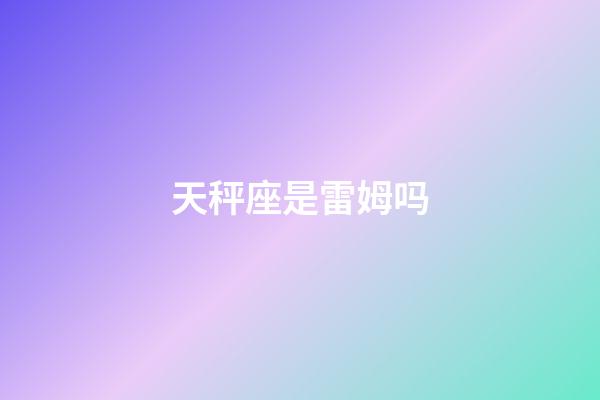 天秤座是雷姆吗-第1张-星座运势-玄机派