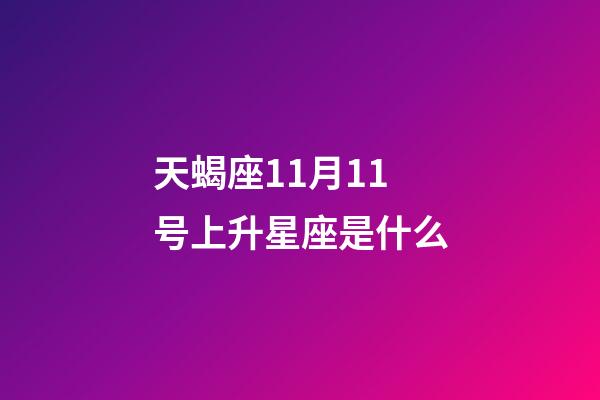 天蝎座11月11号上升星座是什么-第1张-星座运势-玄机派