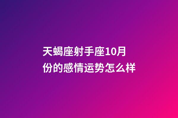 天蝎座射手座10月份的感情运势怎么样-第1张-星座运势-玄机派