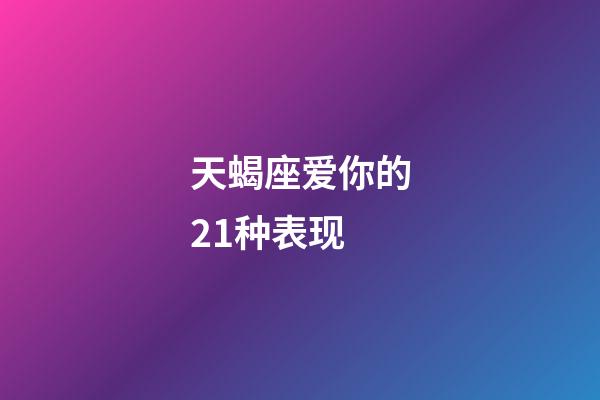 天蝎座爱你的21种表现-第1张-星座运势-玄机派