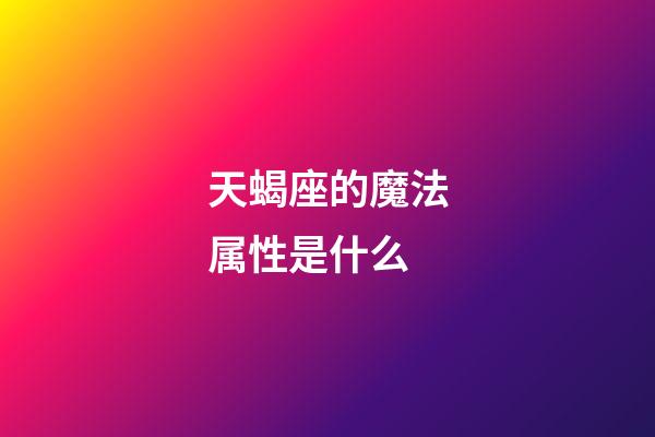 天蝎座的魔法属性是什么-第1张-星座运势-玄机派