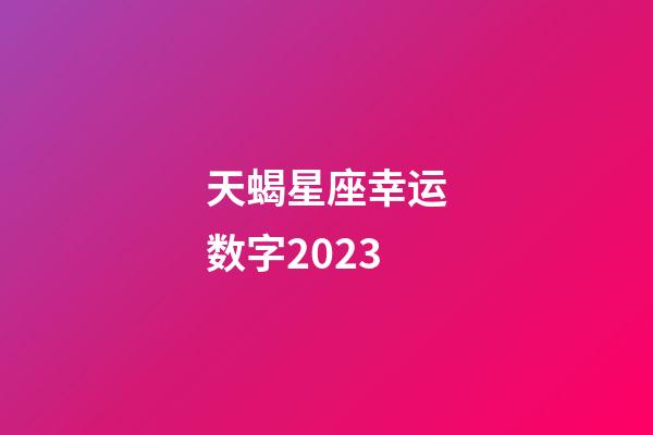 天蝎星座幸运数字2023-第1张-星座运势-玄机派