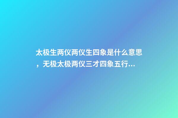 太极生两仪两仪生四象是什么意思，无极太极两仪三才四象五行六合七星八卦九宫是什么意思-第1张-观点-玄机派