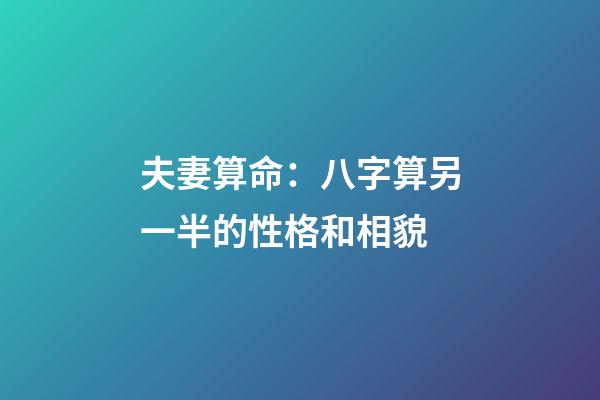 夫妻算命：八字算另一半的性格和相貌