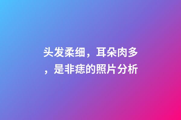 头发柔细，耳朵肉多，是非痣的照片分析