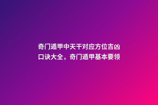 奇门遁甲中天干对应方位吉凶口诀大全，奇门遁甲基本要领