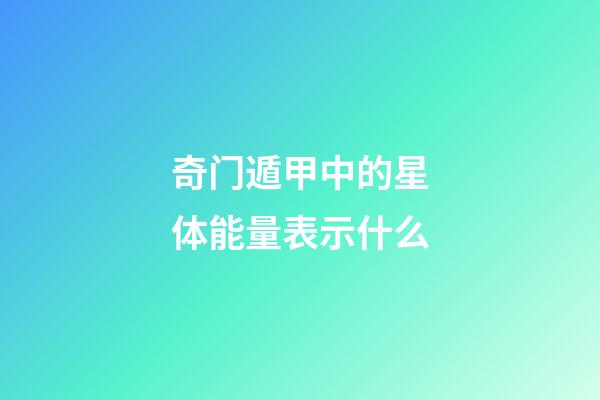 奇门遁甲中的星体能量表示什么