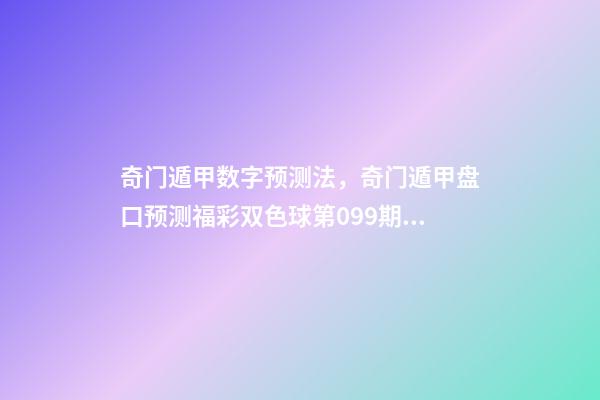 奇门遁甲数字预测法，奇门遁甲盘口预测福彩双色球第099期及大乐透099期