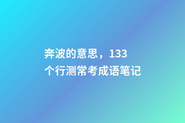 奔波的意思，133个行测常考成语笔记-第1张-观点-玄机派