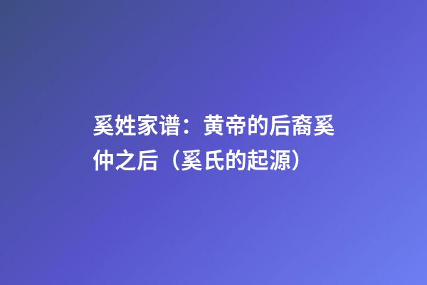 奚姓家谱：黄帝的后裔奚仲之后（奚氏的起源）