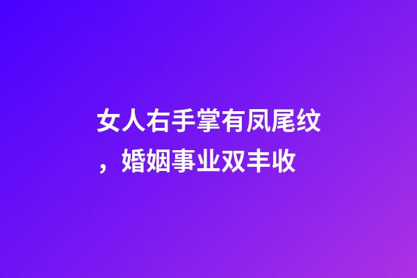 女人右手掌有凤尾纹，婚姻事业双丰收