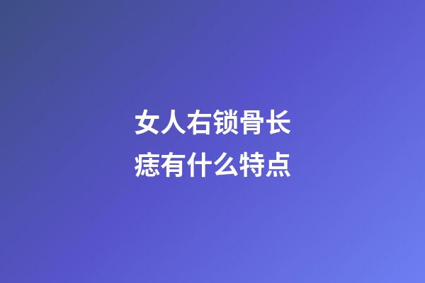 女人右锁骨长痣有什么特点