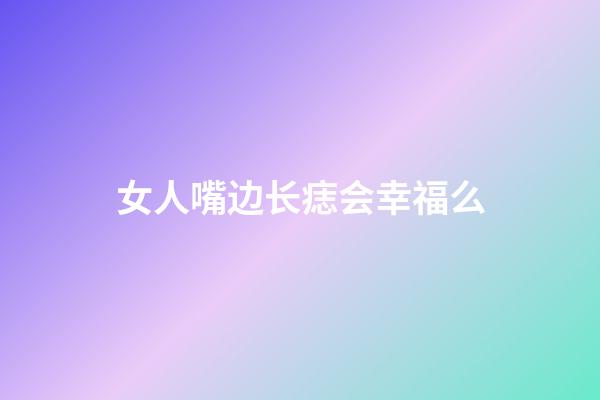 女人嘴边长痣会幸福么