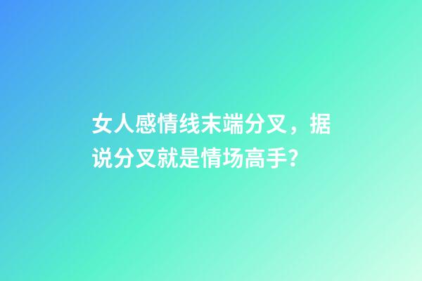 女人感情线末端分叉，据说分叉就是情场高手？