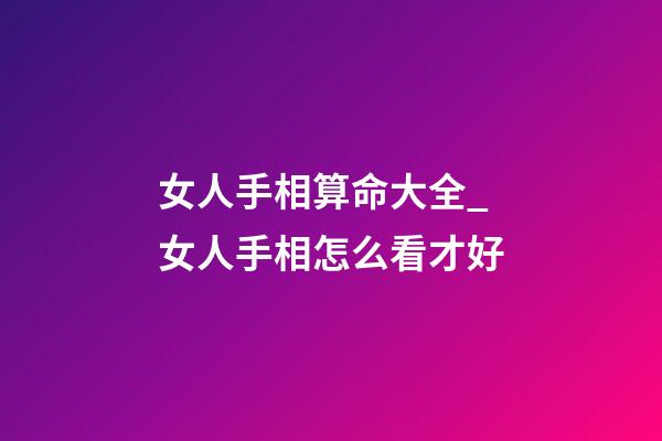 女人手相算命大全_女人手相怎么看才好