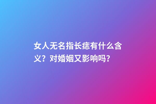 女人无名指长痣有什么含义？对婚姻又影响吗？