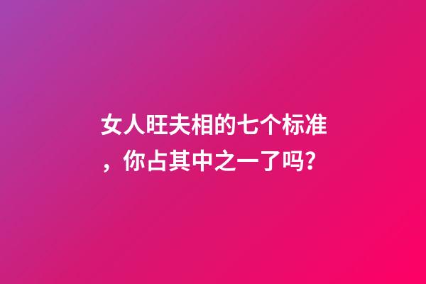 女人旺夫相的七个标准，你占其中之一了吗？