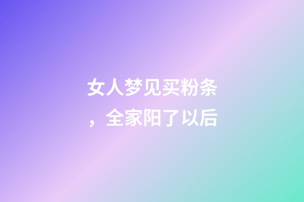 女人梦见买粉条，全家阳了以后-第1张-观点-玄机派