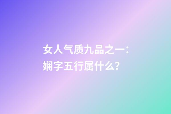 女人气质九品之一：娴字五行属什么？