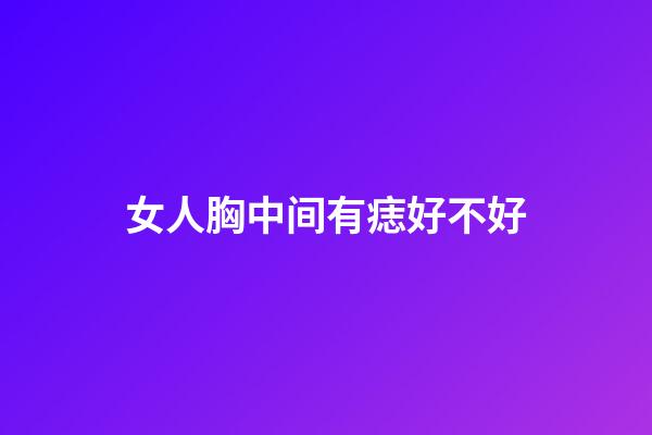 女人胸中间有痣好不好