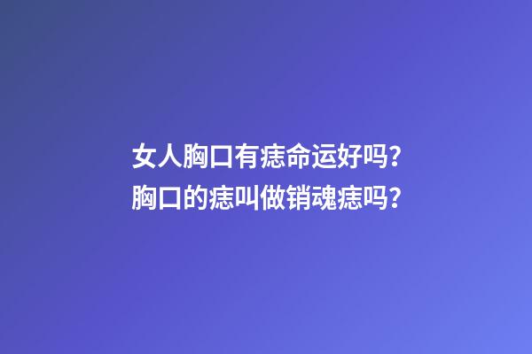 女人胸口有痣命运好吗？胸口的痣叫做销魂痣吗？