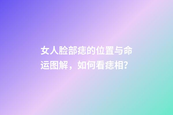 女人脸部痣的位置与命运图解，如何看痣相？