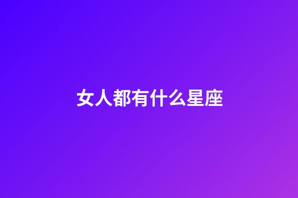 女人都有什么星座-第1张-星座运势-玄机派