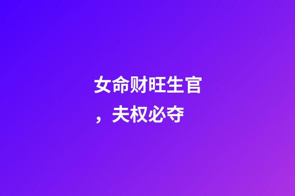 女命财旺生官，夫权必夺